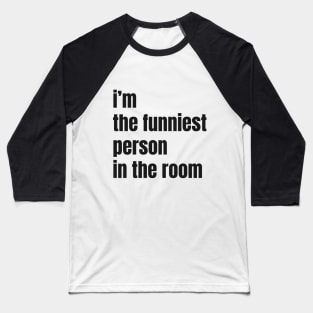 I’m the Funniest Person in the Room | Hilarious Confidence Shirt | Funny Self-Assurance Quote | Sarcastic Humor Baseball T-Shirt